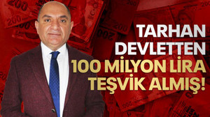 Tarhan devletten 100 milyon lira teşvik almış!