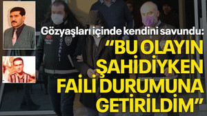 Gözyaşları içinde kendini savundu: "Bu olayın şahidiyken faili durumuna getirildim"