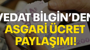 Vedat Bilgin'den asgari ücret paylaşımı!