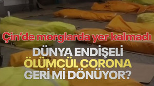 Ölümcül corona, yeniden mi hortluyor? Çin'de morglarda yer kalmadı