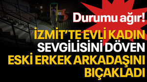 İzmit'te evli kadın, sevgilisini döven eski erkek arkadaşını bıçakladı