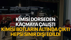 Kimisi dorseden kaçmaya çalıştı, kimisi botların altında çıktı, hepsi sınır dışı edildi