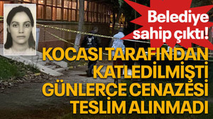 Kocası tarafından katledilmişti, günlerce cenazesi teslim alınmadı, belediye sahip çıktı!