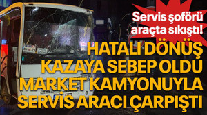 Hatalı dönüş kazaya sebep oldu, market kamyonuyla servis aracı çarpıştı, servis şoförü araçta sıkıştı!