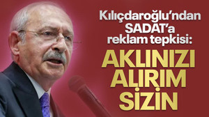 Kılıçdaroğlu’ndan SADAT’a reklam tepkisi: Aklınızı alırım sizin