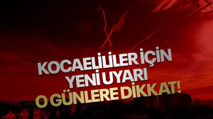 Kocaelililer için yeni uyarı o günlere dikkat!