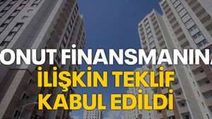 Konut finansmanına ilişkin teklif kabul edildi