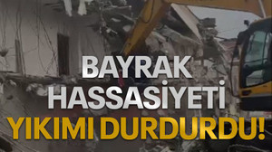 Bayrak hassasiyeti yıkımı durdurdu!
