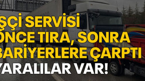 İşçi servisi önce tıra sonra bariyerlere çarptı, yaralılar var