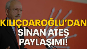 Kılıçdaroğlu'ndan Sinan Ateş paylaşımı!