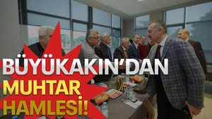 Büyükakın'dan muhtar hamlesi!