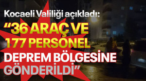 Kocaeli Valiliği açıkladı: "36 araç ve 177 personel deprem bölgesine gönderildi"