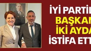 İYİ Partili başkan iki ayda istifa etti