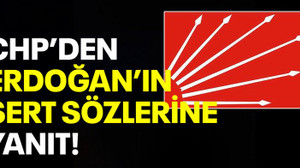 CHP'den Erdoğan'ın sert sözlerine yanıt