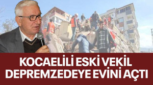 Kocaelili eski vekil depremzedeye evini açtı