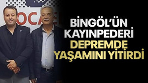 Bingöl’ün kayınpederi depremde yaşamını yitirdi