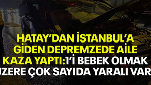 Hatay’dan İstanbul’a giden depremzede aile kaza yaptı: 1’i bebek olmak üzere çok sayıda yaralı!