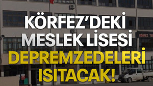 Körfez'deki meslek lisesi depremzedeleri ısıtacak