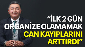 Yıldız: İlk 2 gün organize olamamak can kayıplarını arttırdı