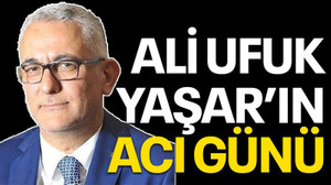 Ali Ufuk Yaşar’ın acı günü