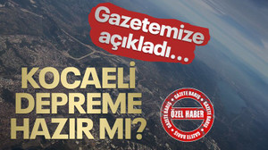 Gazetemize açıkladı, Kocaeli depreme hazır mı?