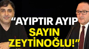 "Ayıptır ayıp Sayın Zeytinoğlu!"