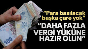 "Daha fazla vergi yüküne hazır olun"