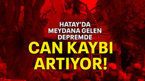 Hatay’da meydana gelen depremde can kaybı artıyor!