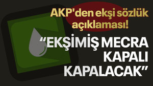 AKP'den ekşi sözlük açıklaması! "Ekşimiş mecra kapalı kalacak"