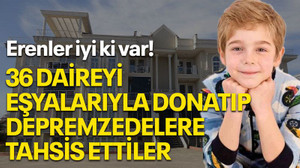 Erenler iyi ki var! 36 daireyi eşyalarıyla donatıp deprepzedelere tahsis ettiler
