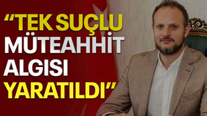 "Tek suçlu müteahhit algısı yaratıldı"
