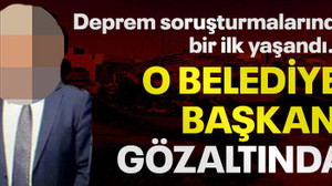 Deprem soruşturmalarında ilk yaşandı, o belediye başkanı gözaltında