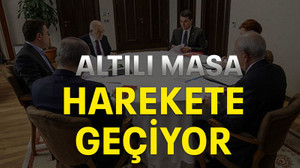 Altılı masa harekete geçiyor