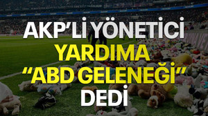 AKP’li yönetici yardıma “ABD geleneği” dedi
