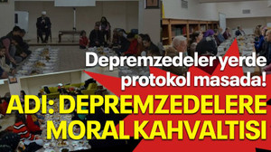 Depremzedeler yerde protokol masada! Adı: Depremzedelere moral kahvaltısı