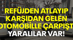 Refüjden atlayıp karşıdan gelen otomobille çarpıştı, yaralılar var!