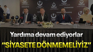 Yardıma devam ediyorlar, "Siyasete dönmemeliyiz"