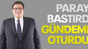 Parayı bastırdı gündeme oturdu