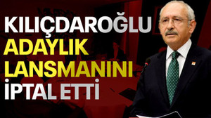 Kılıçdaroğlu adaylık lansmanını iptal etti