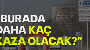 "Burada daha kaç kaza olacak?"