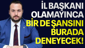 İl başkanı olamayınca bir de şansını burada deneyecek!