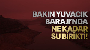 Bakın Yuvacık Barajı’nda ne kadar su birikti!