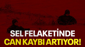 Sel felaketinde can kaybı artıyor!