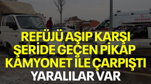 Refüjü aşıp karşı şeride geçen pikap kamyonet ile çarpıştı, yaralılar var
