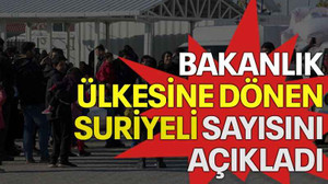 Bakanlık ülkesine dönen Suriyeli sayısını açıkladı