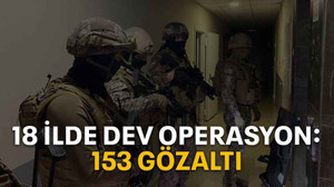 18 ilde dev operasyon: 153 gözaltı