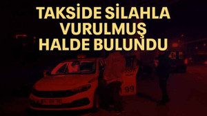 Takside silahla vurulmuş halde bulundu