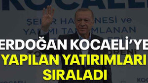 Erdoğan Kocaeli’ye yapılan yatırımları sıraladı