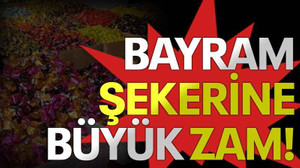 Bayram şekerine büyük zam!