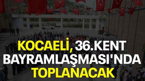 Kocaeli 36.Kent Bayramlaşması'nda toplanacak